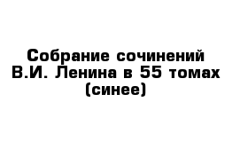 Собрание сочинений В.И. Ленина в 55 томах (синее)